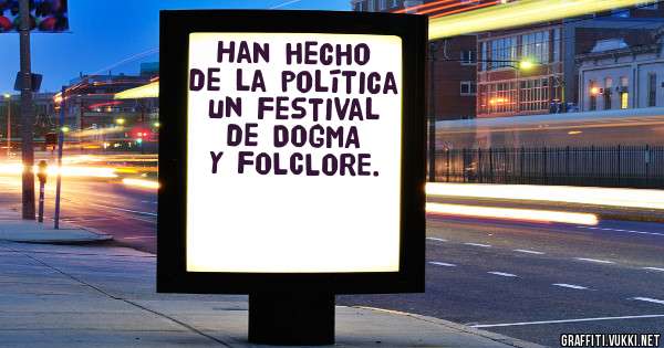 Han hecho de la política un Festival de DOGMA y FOLCLORE.