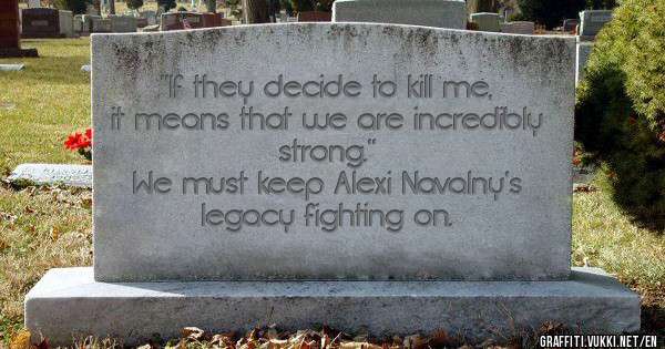 ''If they decide to kill me, it means that we are incredibly strong.'' 

We must keep Alexi Navalny’s legacy fighting on.