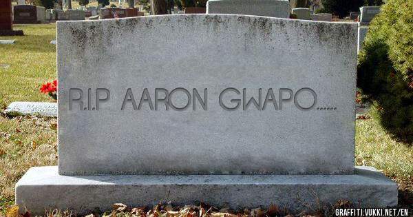 R.I.P AARON GWAPO......
