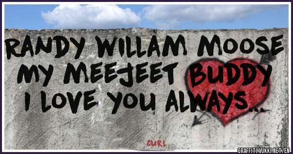 Randy willam moose
My meejeet buddy I love you always...