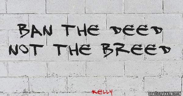 BAN THE DEED NOT THE BREED