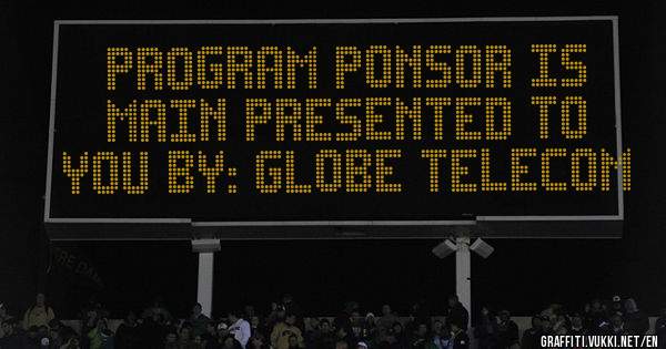 Program ponsor is main presented to you by: GLOBE TELECOM