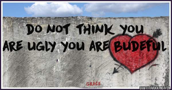 do not think you are ugly you are budeful