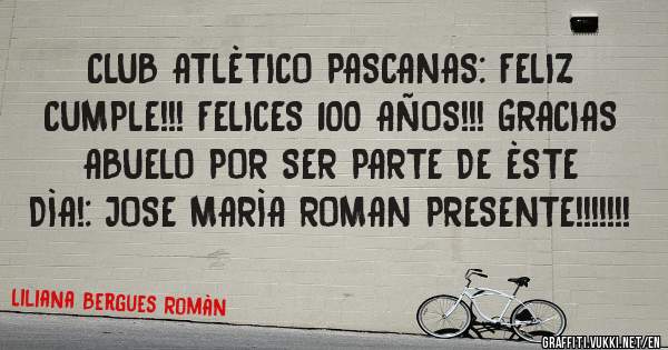 CLUB ATLÈTICO PASCANAS: FELIZ CUMPLE!!! FELICES 100 AÑOS!!! GRACIAS ABUELO POR SER PARTE DE ÈSTE DÌA!: JOSE MARÌA ROMAN PRESENTE!!!!!!!