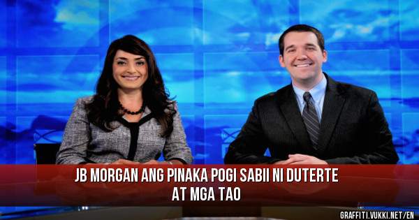 jb morgan ang pinaka pogi sabii ni duterte at mga tao