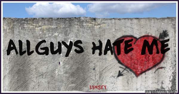 AllGuys hate me 