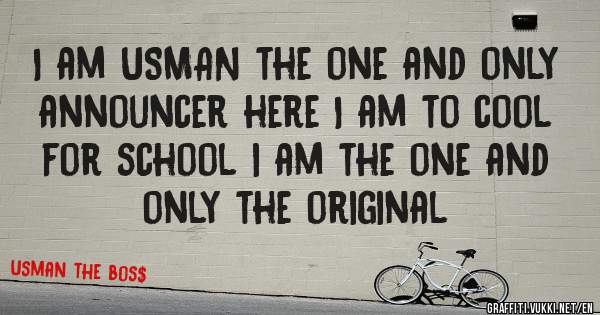I am USMAN the one and only announcer here I am to cool for school i am the one and only the original
