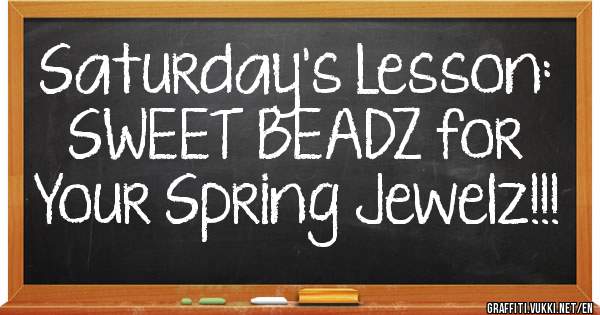 Saturday's Lesson: 
SWEET BEADZ for Your Spring Jewelz!!!