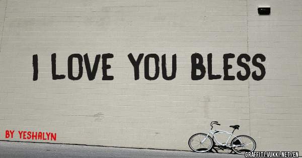 I love you bless