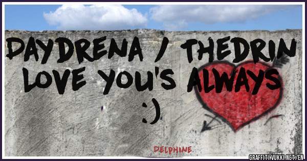 Daydrena / Thedrin 
Love you's always :)