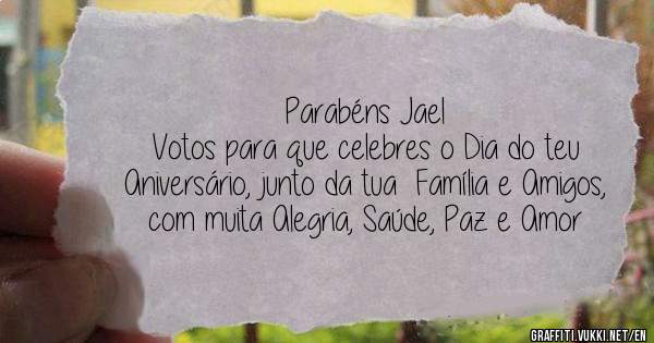 Parabéns Jael
Votos para que celebres o Dia do teu Aniversário, junto da tua  Família e Amigos, com muita Alegria, Saúde, Paz e Amor
