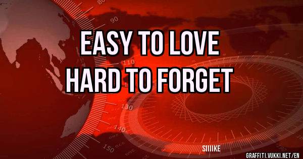 Easy to love
Hard to forget