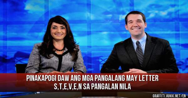 pinakapogi daw ang mga pangalang may letter S,T,E,V,E,N sa pangalan nila