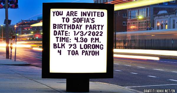 YOU ARE INVITED
to Sofia's birthday party
date: 1/3/2022
time: 4.30 p.m.
Blk 73 Lorong 4  Toa Payoh
