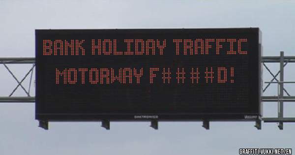 Bank holiday traffic
Motorway f####d!