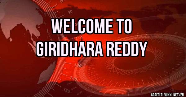 WELCOME TO               
 GIRIDHARA REDDY