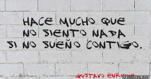 Hace mucho que no siento nada 
Si no sueño contigo.