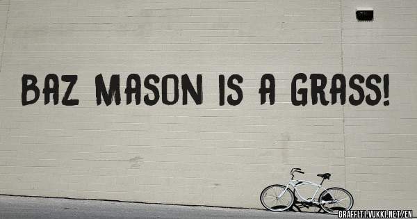 Baz Mason is a Grass!
