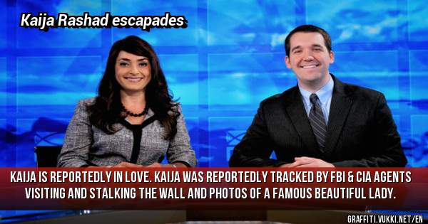 Kaija is reportedly in love. Kaija was reportedly tracked by FBI & CIA agents visiting and stalking the wall and photos of a famous beautiful lady.