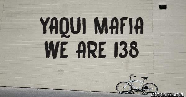 YAQUI MAFIA 
  WE ARE 138