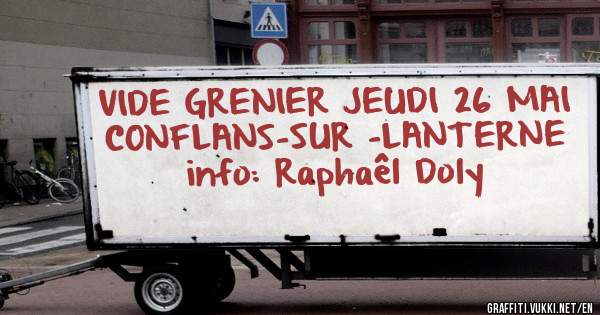 VIDE GRENIER JEUDI 26 MAI CONFLANS-SUR -LANTERNE 
          info: Raphaêl Doly