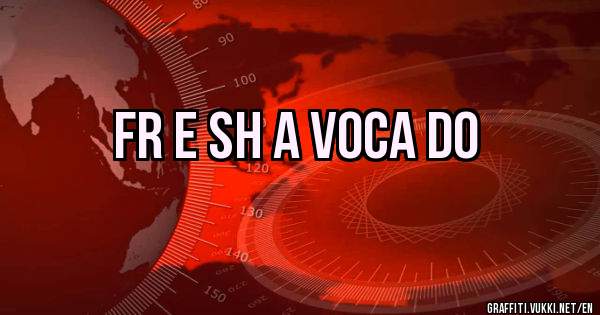 FR E SH A VOCA DO