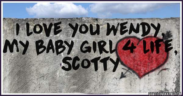 I love you Wendy, my baby girl 4 life, Scotty