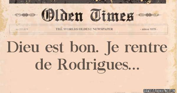 Dieu est bon. Je rentre de Rodrigues...