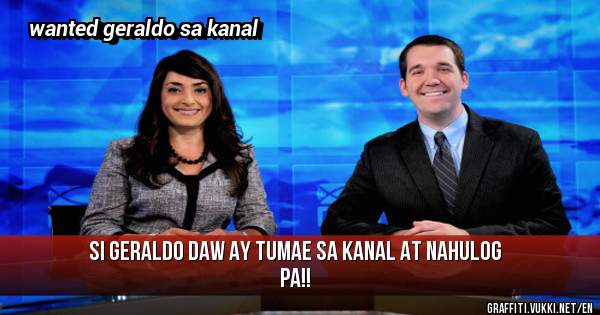 si geraldo daw ay tumae sa kanal at nahulog  pa!!