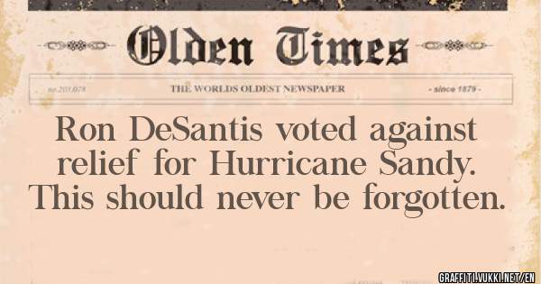 Ron DeSantis voted against relief for Hurricane Sandy. This should never be forgotten.