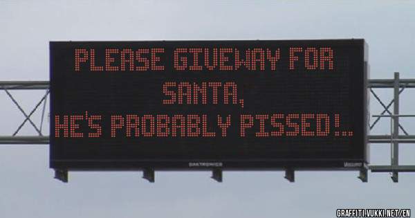 Please giveway for Santa,
He's probably pissed!..