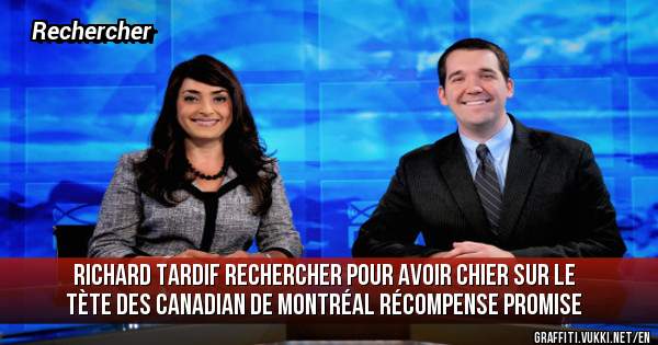 Richard Tardif Rechercher pour Avoir Chier sur le Tète des Canadian de Montréal Récompense Promise 