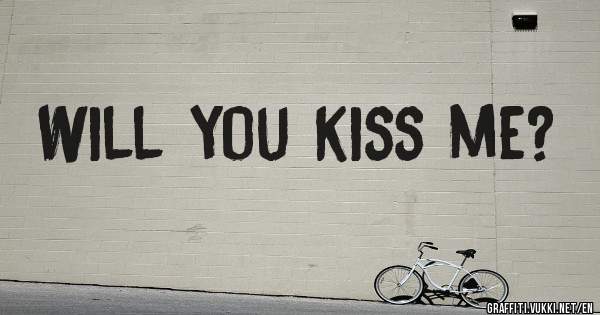 Will you kiss me?