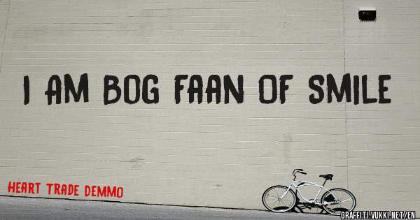 I Am Bog Faan OF Smile