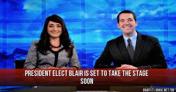President elect BLAIR is set to take the stage soon 