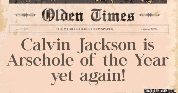 Calvin Jackson is Arsehole of the Year yet again!