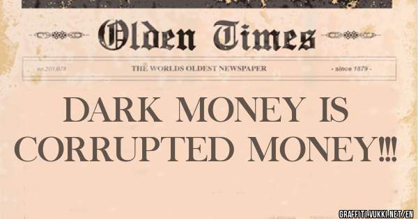 DARK MONEY IS CORRUPTED MONEY!!! 
