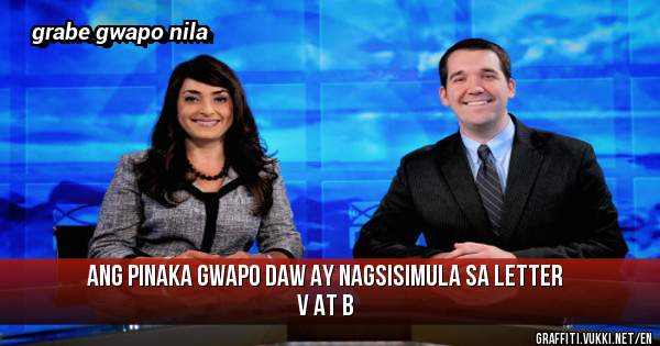 ang pinaka gwapo daw ay nagsisimula sa letter V at B