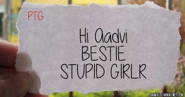 Hi Aadvi
BESTIE
STUPID GIRLR