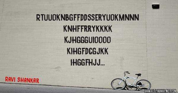 Rtuuoknbgffddsseryuokmnnn
Knhffrrykkkk
Kjhggguioooo
Kihgfdcgjkk
Ihggfhjj
Jhggu