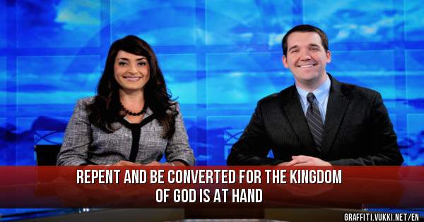 Repent and be converted for the kingdom of God is at hand 