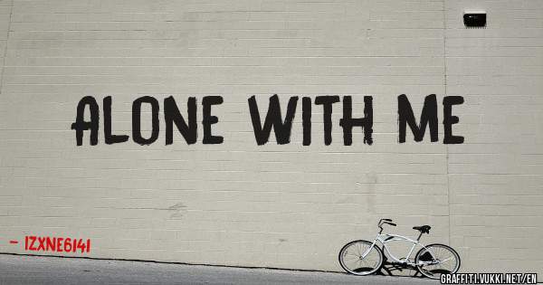 Alone with me