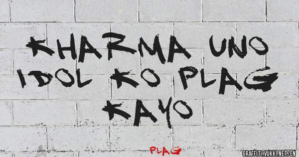kharma uno  idol ko plag kayo