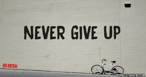 NEVER GIVE UP
