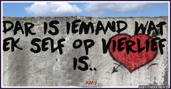 DAR IS IEMAND WAT EK SELF OP VIERLIEF IS..