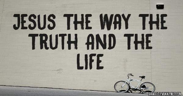 Jesus The Way The Truth And The 
                        LIFE