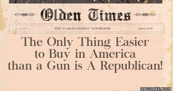 The Only Thing Easier to Buy in America than a Gun is A Republican!