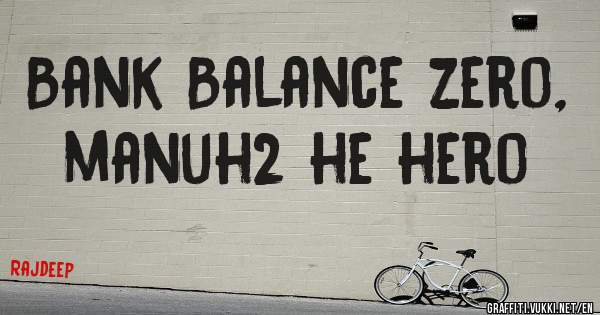 Bank Balance zero, manuh2 he hero