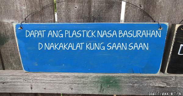 DAPAT ANG PLASTICK NASA BASURAHAN D NAKAKALAT KUNG SAAN SAAN