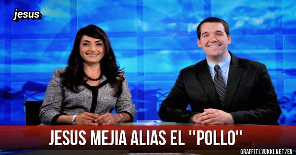 Jesus Mejia alias el ''pollo''